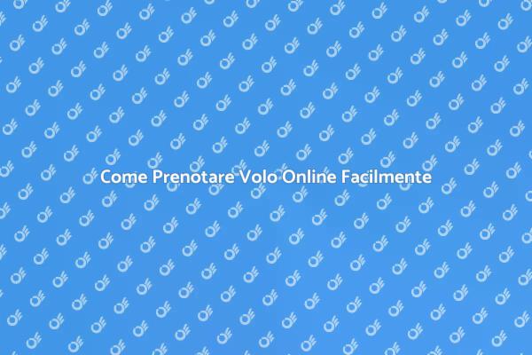 Prenotare Volo Online: I Tuoi Passi