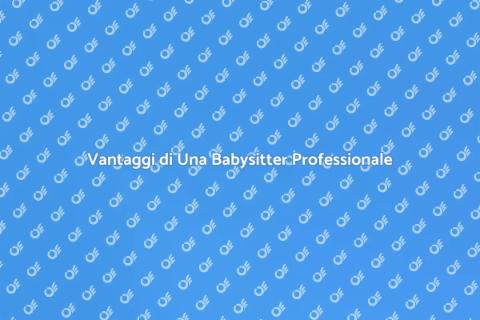 Babysitter Professionale: Vantaggi Essenziali