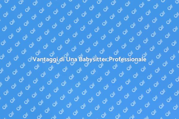 Perché Scegliere una Babysitter Professionale?