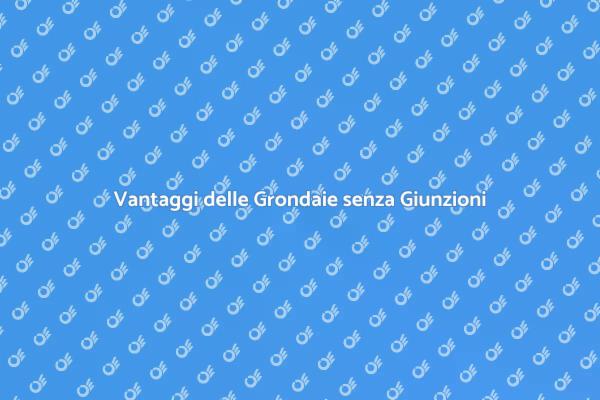 Grondaie: Perché Scegliere Senza Giunzioni