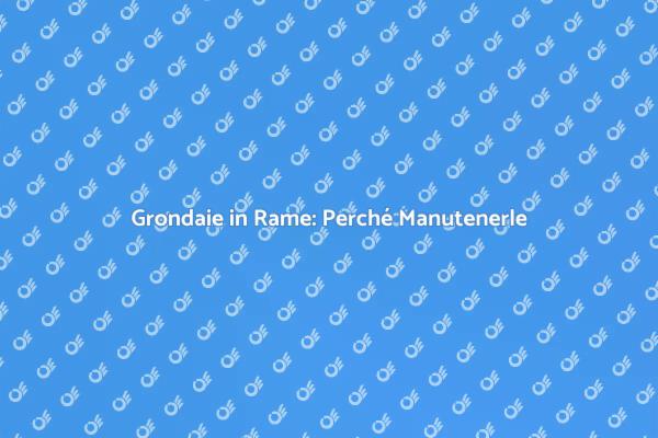 Grondaie in Rame: Guida alla Manutenzione
