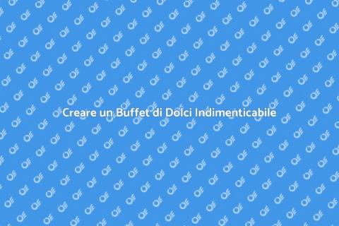Buffet di Dolci: Pianificazione Perfetta