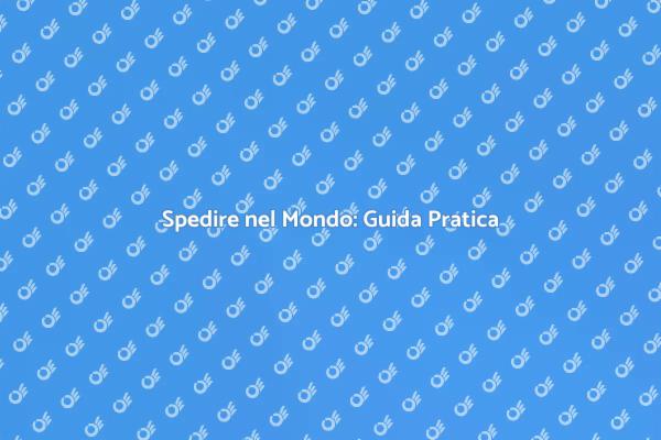 Spedizioni Internazionali: La Tua Guida