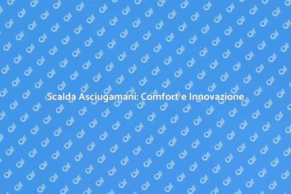 Scalda Asciugamani: Un Vantaggio da Provare
