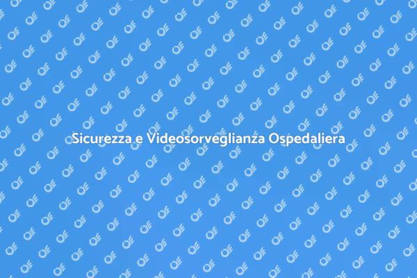 Sicurezza nei Ospedali: Videosorveglianza