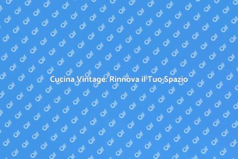 Restauro Cucina Vintage: Guida Pratica