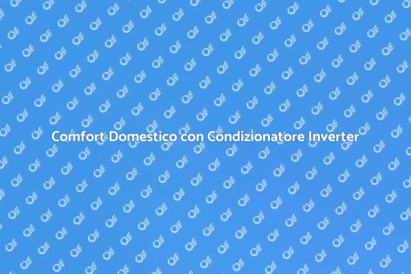 Rivoluziona il Tuo Comfort con Inverter