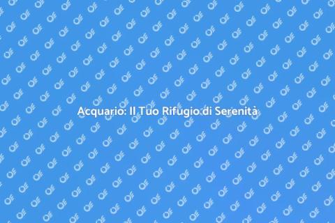 Acquario: Armonia e Serenità Interiore