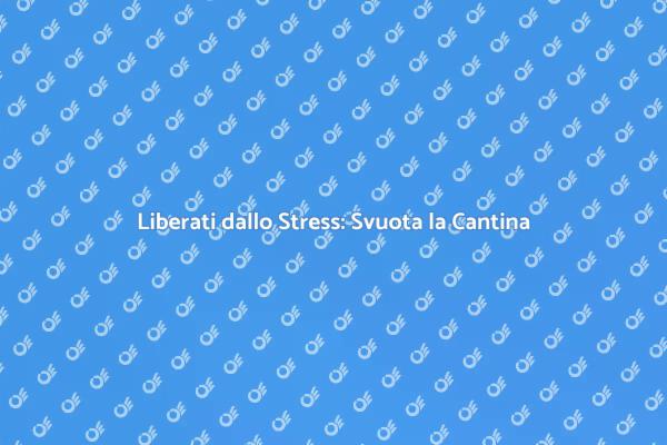 Svuota la Cantina Facilmente e Senza Ansia