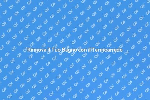 Termoarredo Design per il tuo Bagno