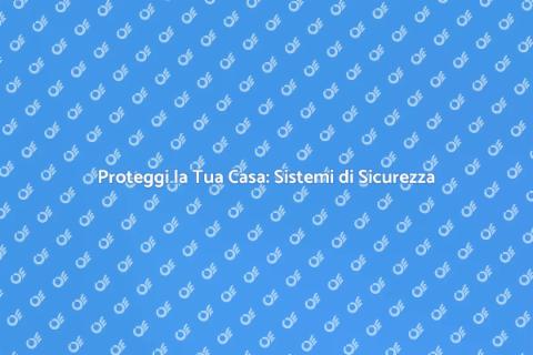 Sistemi di Sicurezza per la Casa
