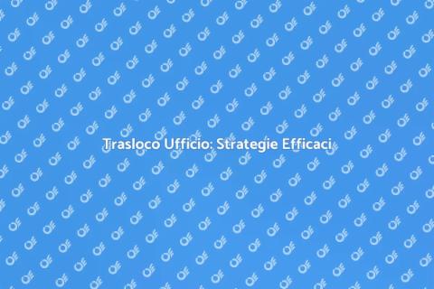 Trasloco Ufficio: Guida al Weekend