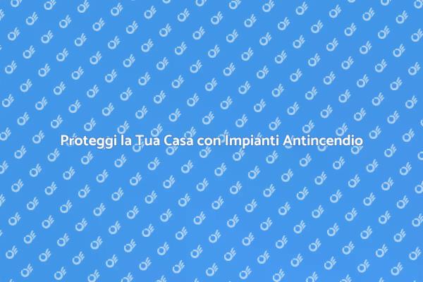 Impianti Antincendio: Protezione Essenziale