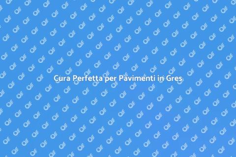 Manutenzione Pavimenti in Gres Porcellanato