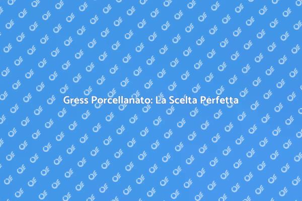 Gress Porcellanato: Versatilità e Stile