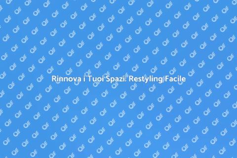 Restyling di Locali: Trasforma i Tuoi Spazi