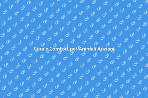 Assistenza Animali Anziani: Cura e Comfort