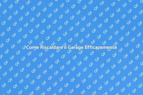 Riscaldamento Garage: Soluzioni Efficaci