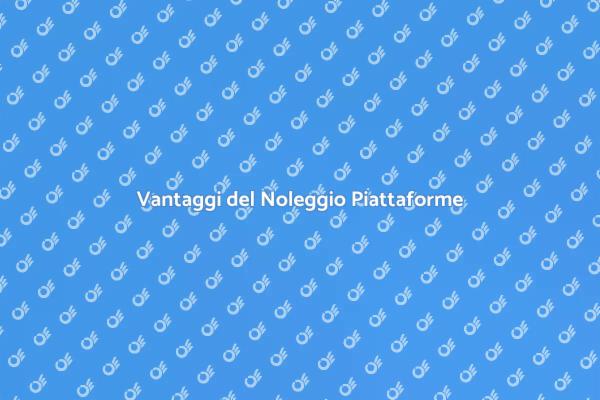 Noleggio Piattaforme: Sicurezza e Praticità