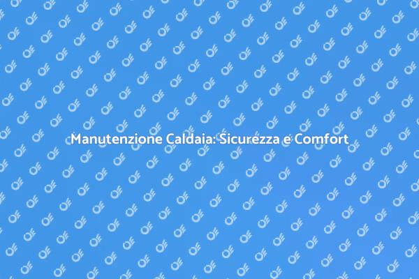 Caldaia Condominiale: Manutenzione Essenziale