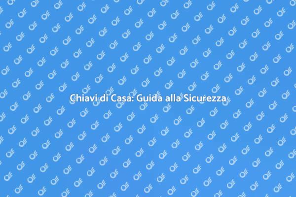 Sicurezza in Casa: Copia delle Chiavi