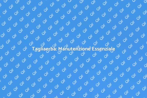Come Mantenere il Tuo Tagliaerba