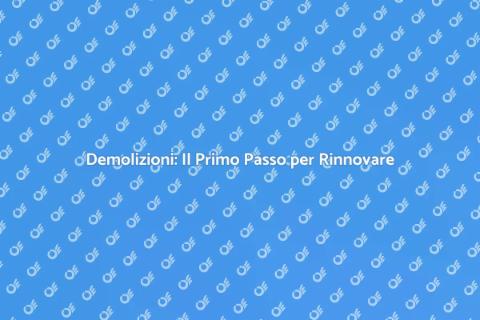 Demolizioni: Fondamentali per Ristrutturare