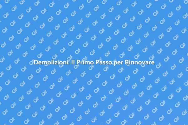 Demolizioni: Il Passo Iniziale per Ristrutturare