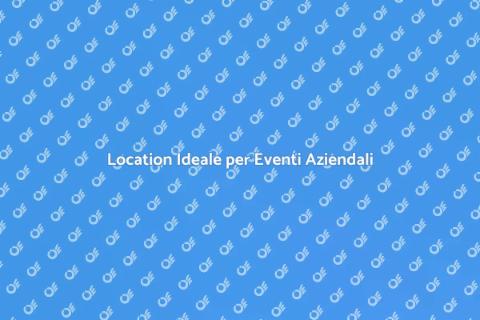 Noleggiare Location Eventi Aziendali
