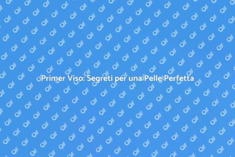 Primer Viso: Guida alla Pelle Perfetta