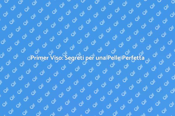 Primer per Viso: La Chiave per una Pelle Perfetta