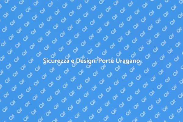 Sicurezza in Casa: Porte a Impatto Uragano