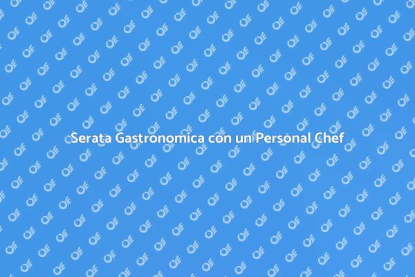 Un Personal Chef per la Tua Serata