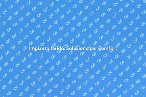 Impianto Ibrido: Comfort Efficiente