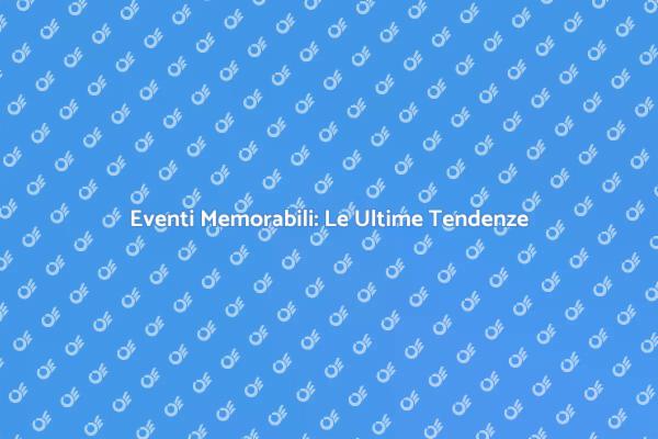 Eventi di Successo: Segui le Tendenze