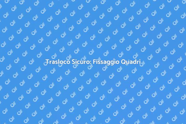 Sicurezza Quadri: Trasloco Impeccabile