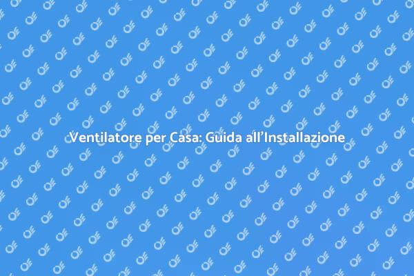 Rinfresca la Tua Casa con un Ventilatore