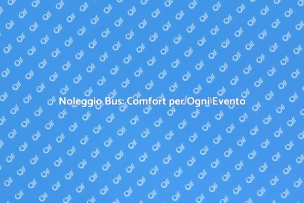 Noleggio Bus: Viaggia in Sicurezza