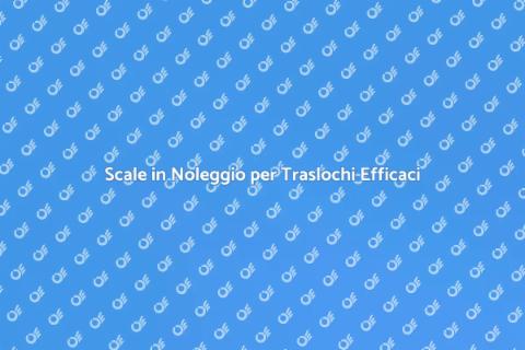 Noleggio Scale per Traslochi Sicuri