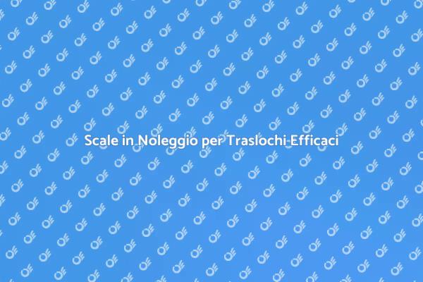 Scale per Traslochi: Noleggio Ideale
