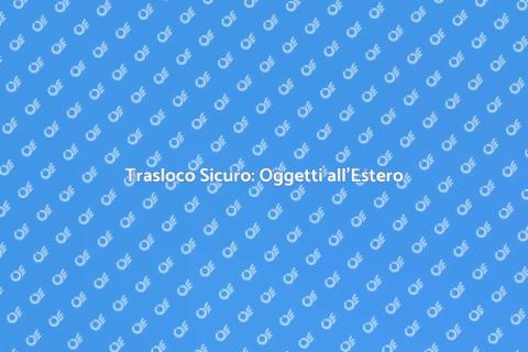 Trasportare Oggetti all'Estero Sicuri