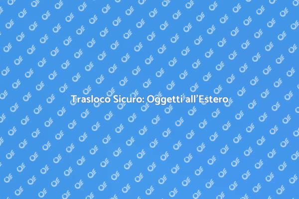 Trasportare Oggetti all'Estero: Guida
