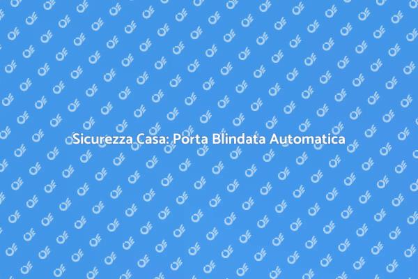 Scegli la Porta Blindata Automatica