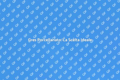 Scegliere Pavimento in Gres Porcellanato