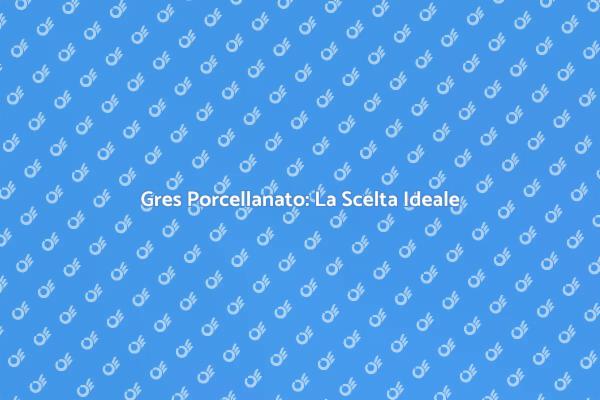 Pavimento in Gres: Come Scegliere Correttamente