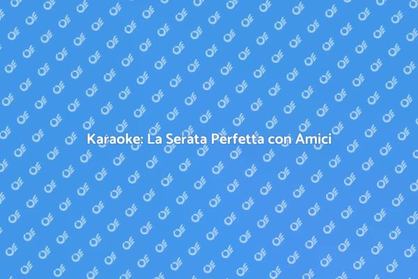 Karaoke: Divertiti con i Tuoi Amici!