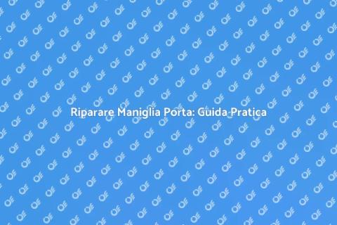 Aggiustare Maniglia Porta Interna