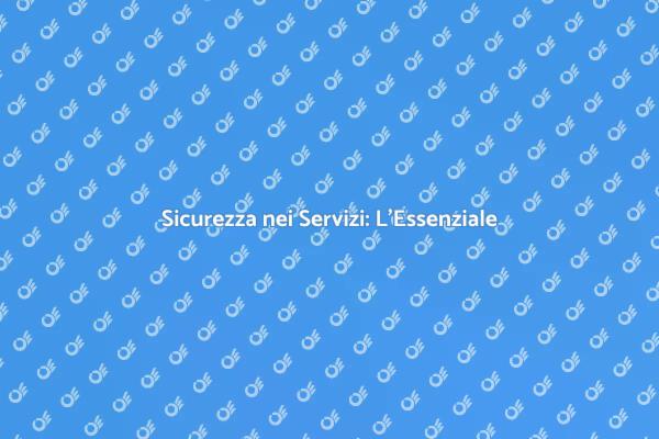 La Sicurezza nei Servizi: Un Imperativo