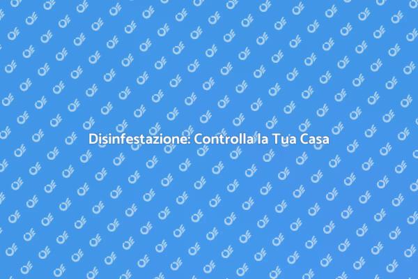 Controlla la Tua Casa per Infestazioni