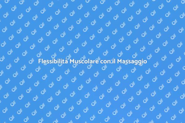 Migliora la Tua Flessibilità con Massaggi